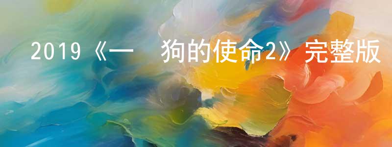 陳月雷發布2019《一條狗的使命2》完整版電影/在線觀看/百度云-美劇天堂